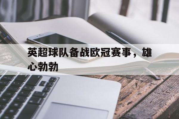 英超球队备战欧冠赛事，雄心勃勃